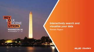 Interactively search and 
visualize your data 
Romain Rigaux 
 