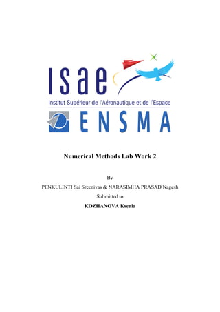 Numerical Methods Lab Work 2
By
PENKULINTI Sai Sreenivas & NARASIMHA PRASAD Nagesh
Submitted to
KOZHANOVA Ksenia
 
