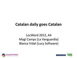 Catalan daily goes Catalan

       LocWord 2012, A4
  Magí Camps (La Vanguardia)
  Blanca Vidal (Lucy Software)
 