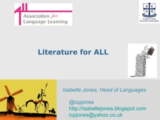 Free Powerpoint Templates
Page 1
Literature for ALL
Isabelle Jones, Head of Languages
@icpjones
http://isabellejones.blogspot.com
icpjones@yahoo.co.uk
 