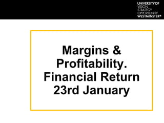 Margins &
Profitability.
Financial Return
23rd January
 