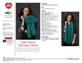 Find more ideas & inspiration: www.redheart.com and www.crochettoday.com
Please Note: Print this pattern using Landscape Orientation.
©2013 Coats & Clark
Tidal Wave
Sampler Stole
Combine this soft roving yarn with beautiful
pattern stitches and create a shawl that is
wonderful to wear and is fun to knit as well!
Finished Size
54” (137 cm) wide x 18” (45.5 cm) long
Note
Stole is worked across the width.
STOLE
Cast on 180 sts, loosely.
Row 1 (Right side): Knit across.
Rows 2-6: Knit across.
Row 7: (K1, Yo twice) across to last st, K1.
Row 8: *K1, drop 2 Yo off of left needle, Yo
twice; repeat across to last st, K1.
Row 9: Knit across, dropping each Yo off of
left needle.
Row 10: Knit across.
Row 11: (K1, P1) across.
Row 12: (P1, K1) across.
Rows 13-16: Repeat Rows 11 and 12.
Row 17: K1, (Yo, K2tog) across to last st, K1.
Row 18: Knit across.
Rows 19-22: Repeat Rows 17 and 18.
Repeat Rows 1-22 for Stole until piece
measures approximately 18” (45.5 cm) long,
ending by working Row 6 or 16.
Bind off all sts loosely in knit.
ABBREVIATIONS
cm = centimeter; K = knit; mm = millimeter;
P = purl; st(s) = stitch(es); tog = together; Yo
= yarn over.
Red Heart®
Boutique
Unforgettable™
: 2 balls of
3960 Tidal
Susan Bates®
Circular Knitting
Needles: 5 mm [US 8] – 24”
(61 cm)
GAUGE: 14 sts = 4” (10 cm), 8
rows = 4” (10 cm) in Garter Stitch.
CHECK YOUR GAUGE. Use any
size needles to obtain the gauge.
Red Heart™
Boutique
Unforgettable™
, Art.
E793 available in 3.5
oz, (100 g), 280 yd
(256 m) balls
LW3184
knitting
Design by Lorna Miser
What you will need:
RedHeart.com
Buy Yarn
 