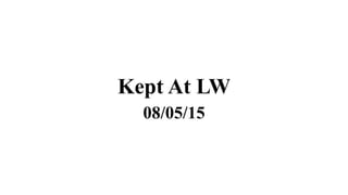 Kept At LW
08/05/15
 