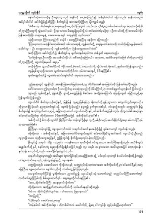 wuúokdvf bkef;Ekdif
vGrf;
aemufqHk;pum;udkrl OD;xGef;vlonf aepdk;udk apUapUMunfUí t"dyÜg,fygyg aNymonf/ aepdk;uvnf;
t"dyÜg,fygyg acgif;NyefndwfNyNyD; pdwfwGif;ü tm*tbdk;MuD;[k csD;usL;rdonf/
]]tJ'awmU...pdwrcsr;omp&mawGukd arUvduMf uuG,f ? [kwvm; ? OD;&JUaiGwpf0ufruygbl; tm;vH;vdvukd
D
f f
k
f
k k kd
igUwlrMuD;awGukd vTay;ygUr,f ? OD;rSm om;orD;aqGrsdK;&,fvUkd vJ wpfa,mufrr&Sb; ? OD;u rif;wdUk udk om;orD;vdyJ
J
S d l
k
Nyeftm;udk;NyD; w&m;"r®eJU at;at;ae&&if auseyfNyD [kwfyvm;}}
oHk;OD;om;rSm Mum;&onfudk r,Hkrd ? acwÅNidrfaeNyD;rS aepdk;u aNymonf/
]]Mum;&wmu r,Heiavmufatmif 0rf;omp&mrdUk uGsefawmfwUkd aus;Zl;wifpum;udk b,fvaNym&rSe;awmif
k kd f
kd
f
rodygbl; ? OD; arwÅmxm;ovdk uGsefawmfwdkUu NyefarwÅmxm;ygUr,f}}
tbdk;MuD;u acgif;ndwfí tdwfwGif;rS csufpmtkyfxkwfum wpf&Guf a&;ay;onf/
]]eufNzefusrS OD;vmNyD; tao;pdwwiyif tpDtpOfqMJG ur,f ? tckawmU txdr;trSwtNzpf 'gud,xm;Mu
f kd f
f
f
k l
igUwlrMuD;wdkU aiGvJvdkaer,f a&mU..}}
tbdk;MuD;u olU0oDtwdkif;yif qdkif;rqifUAHkrqifU vmouJUodkU qdkif;rqifUAHkrqifU ESKwfqufNyefoGm;onf/
usef&pfoloHk;OD;om;u csufuav;udkudkifum 0rf;omaZmESifU idkifaeMu/
csufpm&Gufay:ü aiGwpfaomif;usyfwdwd a&;xm;ownf;/
þae&mwGif uTsEkfyfwdkU twefMumZmwfNrKyfxm;cJUol udkudkav;taMumif;udk Nyefazmf&ygOD;rnf/
acgif;rmaom þvli,frSm OD;av;Nzpfol aoqHk;&onfudk rdrdaMumifU[k wxpfcsrSwf,lwkef;yif Nzpfonf/
olonf vGrf;wdkUESifU cGJcGmcJUNyD; &GmodkUacwÅNyefí rdciftm; tusdK;taMumif; aNymNyvsuf aNcOD;wnfU&m
NyefxGufcJUNyefonf/
vli,fyDyD pdwful;,Of,OfESifU NrefNref olaV;Nzpf&ef[k rdk;ukwfodkUpGefUoGm;um ausmufwGif;wl;onf/
xdkrSr[efNyefaomf er®wlabmfwGif;odkU xGufcJUNyefonf/ er®wlü iSufzsm;'PfESifU vJaepOftwGif; owÅKvkyfief;ü
pdwfysufí tvkyfxGufawmUrnfU tNcm;ynmwwf vli,fwpfOD;ESifU cifrifrdwfaqGNzpfonf/ xdkvli,ftrnfrSm
cifarmifoifNzpf&m udkudkav;u rdrdxufMuD;oNzifU tpfudkoif[kac:/
tpfudkoifü rdbbdk;bGm;ydkif NcHMuD;wpfck oefvsifü½Sd&m olwdkUESpfOD;onf acwfrSDpdkufysdK;a&; prf;oyfMu&ef
oabmwlMu/
NcHMuD;rSm oefvsifNrdKU yJcl;pkawmifbuf o&ufyifarmifESrteD;ü½Sdí ½Spf{uausmf us,f0ef;onf/
udkudkav; ? tpfudkoifESifU tNcm;aumvdyfausmif;xGuf cifarmif&Dqdkoltygt0if vli,foHk;OD;onf
vliSm;NcHorm; oHk;OD;tultnDESifU þNcHwGif;ü pdkufysdK;a&;vkyfief;vkyfMuonf/
NcHwGif;ü o&uf ? ydEéJ ? wnif; ? uepdkpaom &moDvdkuf 0ifaiG&aom tyifMuD;rsm;&Sdonf/ toDpdwGif;
a&pkyfpufwdkUESifU pepfwus a&ay;pdkufysdK;edKifoNzifUvnf; bl; ?c&rf; ?ocGm;paom toD;rsm;tNyif abmvHk;yef; ?
ESif;yef; ponfwdkUvnf; atmifNrifpGmxGufonf/
emewfyifrsm;rSmvnf; toD;rsm; xGm;usdKif;&ifUrmaeMuouJUodkU yifa&ig;&mausmf pHy,fyifwef;wdkUüvnf;
0ifaiGaumif;aeonfU yef;vTmNzLNzLwdkU azG;ae/
ywÅmNrm;wGif; ratmifaom udkudkav;ESifU owÅKvkyfief;rpm;omaom tpfudkoifwdkUrSm cifarmif&DESifUtwl
aNrMuD;rS a&Tr[kwfaom acGoD;onfudk vufawGUNrifMu&onf/
av&kwfw&ufNidrfí yltdkufaom nwpfnü oli,fcsif;oHk;a,mufonf wnif;yifMuD;atmufwGif
vufzuf&nfMurf;udk Zdrf,laomuf&if; aqG;aEG;wdkifyifaeMu/
]]tm;..tdkufpyfpyfMuD; tae&cufvdkufwm}}
udkudkav;u tusDcGswfxm;aomudk,fudk ,yfcwfae&if;qdkonf/
]]rif;u tdkufvdkUpdwfysufae ? iguawmU NrL;aew,f}}
]]bmNyKvdkU}}
]]igYrSdKusif; atmifawmUrSmuG}}
]]wefprf;yg tpfudkoif&m ? [dkwpfcguvJ raygufvdkU rSdKapY ig;usyfzdk; vTifYypf&NyDr[kwfvm;}}
57

 