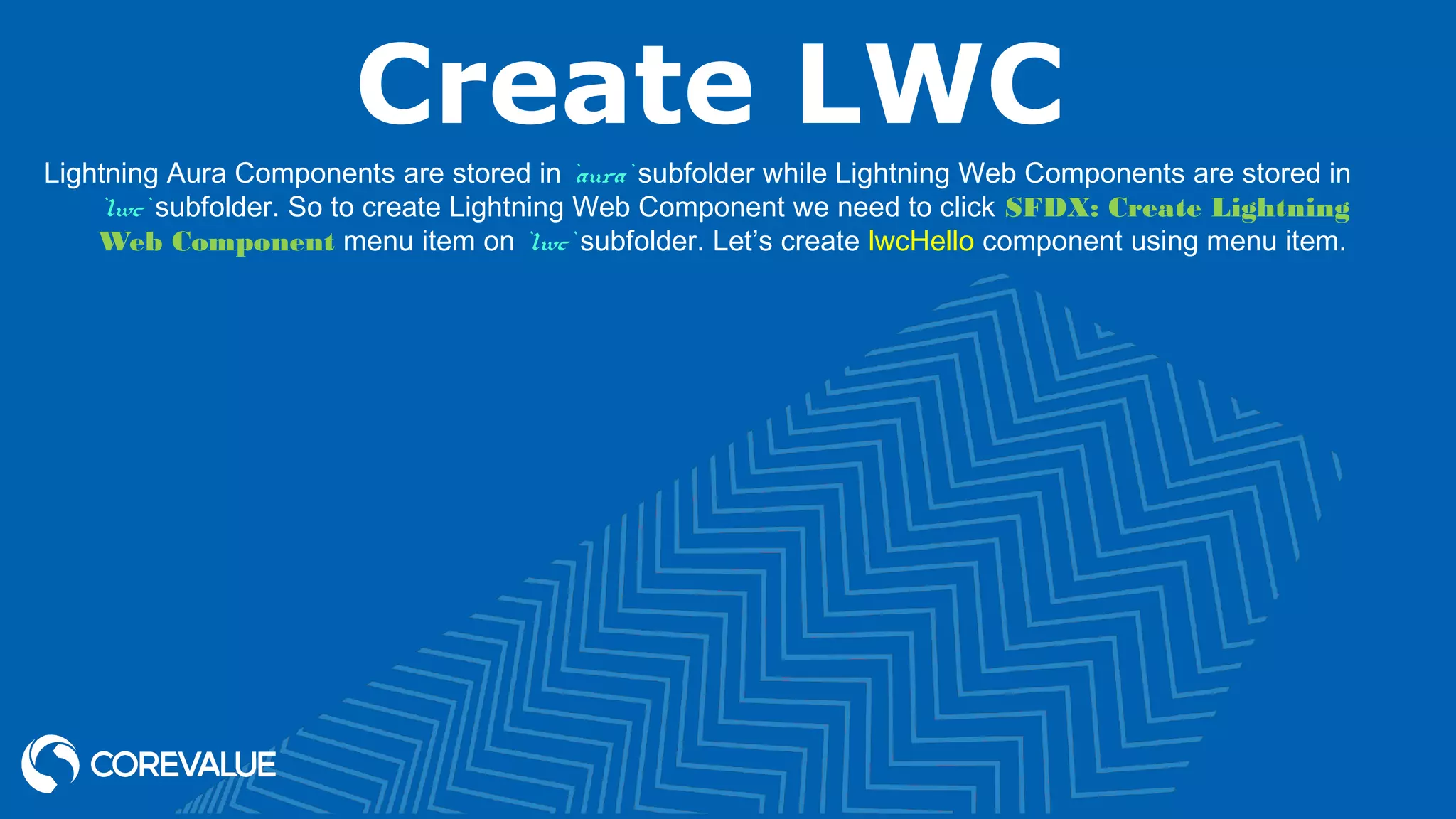 Create LWC Lightning Aura Components are stored in `aura` subfolder while Lightning Web Components are stored in `lwc` subfolder. So to create Lightning Web Component we need to click SFDX: Create Lightning Web Component menu item on `lwc` subfolder. Let’s create lwcHello component using menu item. 