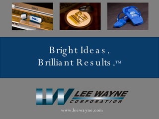 Bright Ideas. Brilliant Results. TM www.leewayne.com 