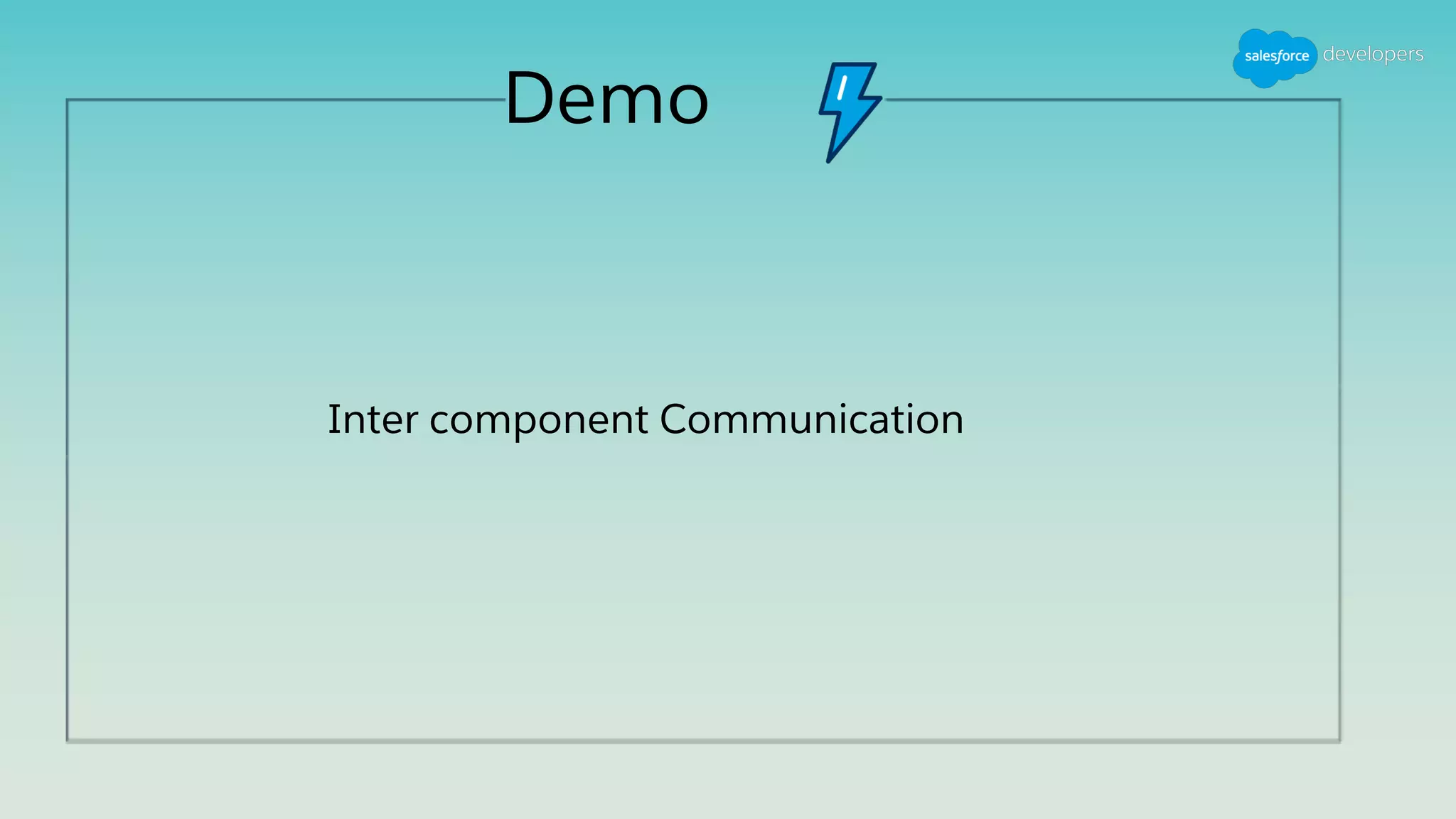 Demo
Inter component Communication
 