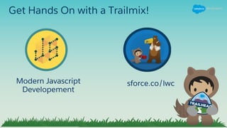 Get Hands On with a Trailmix!
sforce.co/lwcModern Javascript
Developement
 