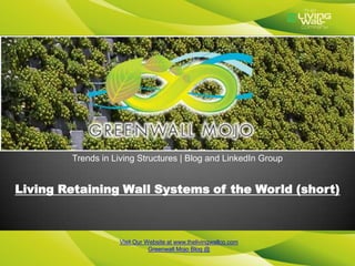 Trends in Living Structures | Blog and LinkedIn Group


Living Retaining Wall Systems of the World (short)



                   Visit Our Website at www.thelivingwallco.com
                              Greenwall Mojo Blog @
 
