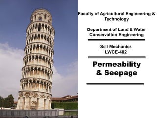 Faculty of Agricultural Engineering &
Technology
Department of Land & Water
Conservation Engineering
Soil Mechanics
LWCE-402
Permeability
& Seepage
 