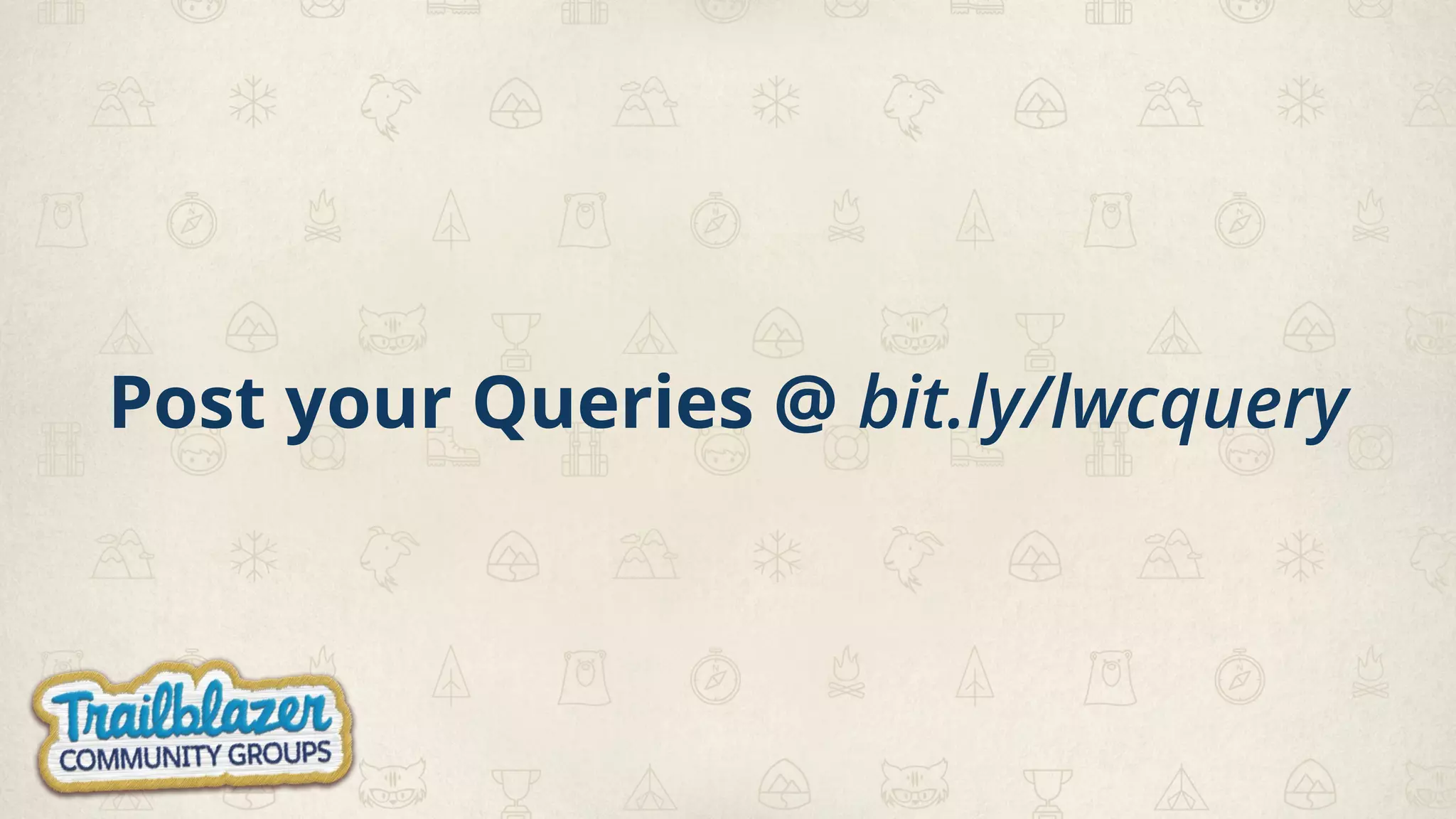 Post your Queries @ bit.ly/lwcquery 