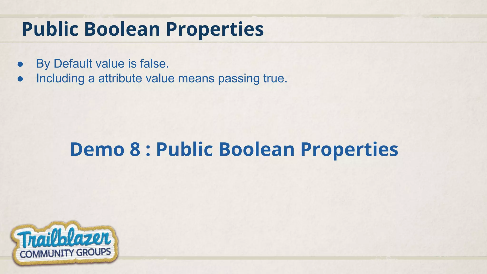 Public Boolean Properties
Demo 8 : Public Boolean Properties
● By Default value is false.
● Including a attribute value means passing true.
 