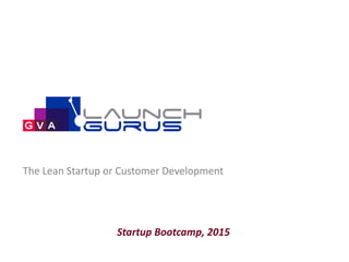 The Lean Startup or Customer Development
Startup Bootcamp, 2015
 