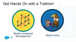 Get Hands On with a Trailmix!
sforce.co/lwc
Modern Javascript
Developement
 