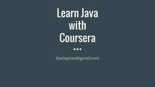 Learn Java
with
Coursera
ilya.lapitan@gmail.com
 