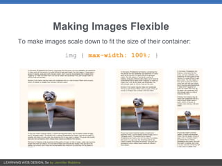 Making Images Flexible
To make images scale down to fit the size of their container:
img { max-width: 100%; }
 