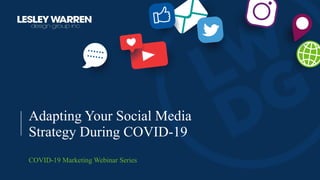 Adapting Your Social Media
Strategy During COVID-19
COVID-19 Marketing Webinar Series
 