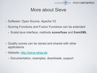 More about Sieve

•   Software: Open Source, Apache V2
•   Scoring Functions and Fusion Functions can be extended
    •   ...