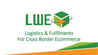 Logistics & Fulfilments
For Cross Border Ecommerce
 