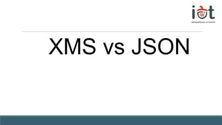 XMS vs JSON
 