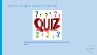 Can you recognise a phishing attempt?
https://www.independentage.org/information/money/scams/scams-quiz#main-
content
 