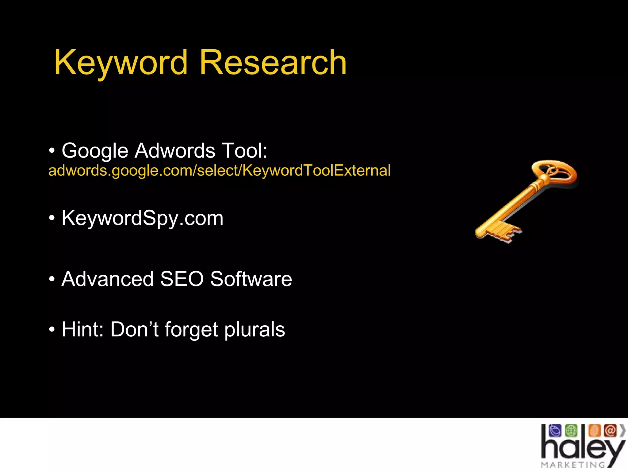 Keyword Research
• Google Adwords Tool:
adwords.google.com/select/KeywordToolExternal
• KeywordSpy.com
• Advanced SEO Software
• Hint: Don’t forget plurals
 