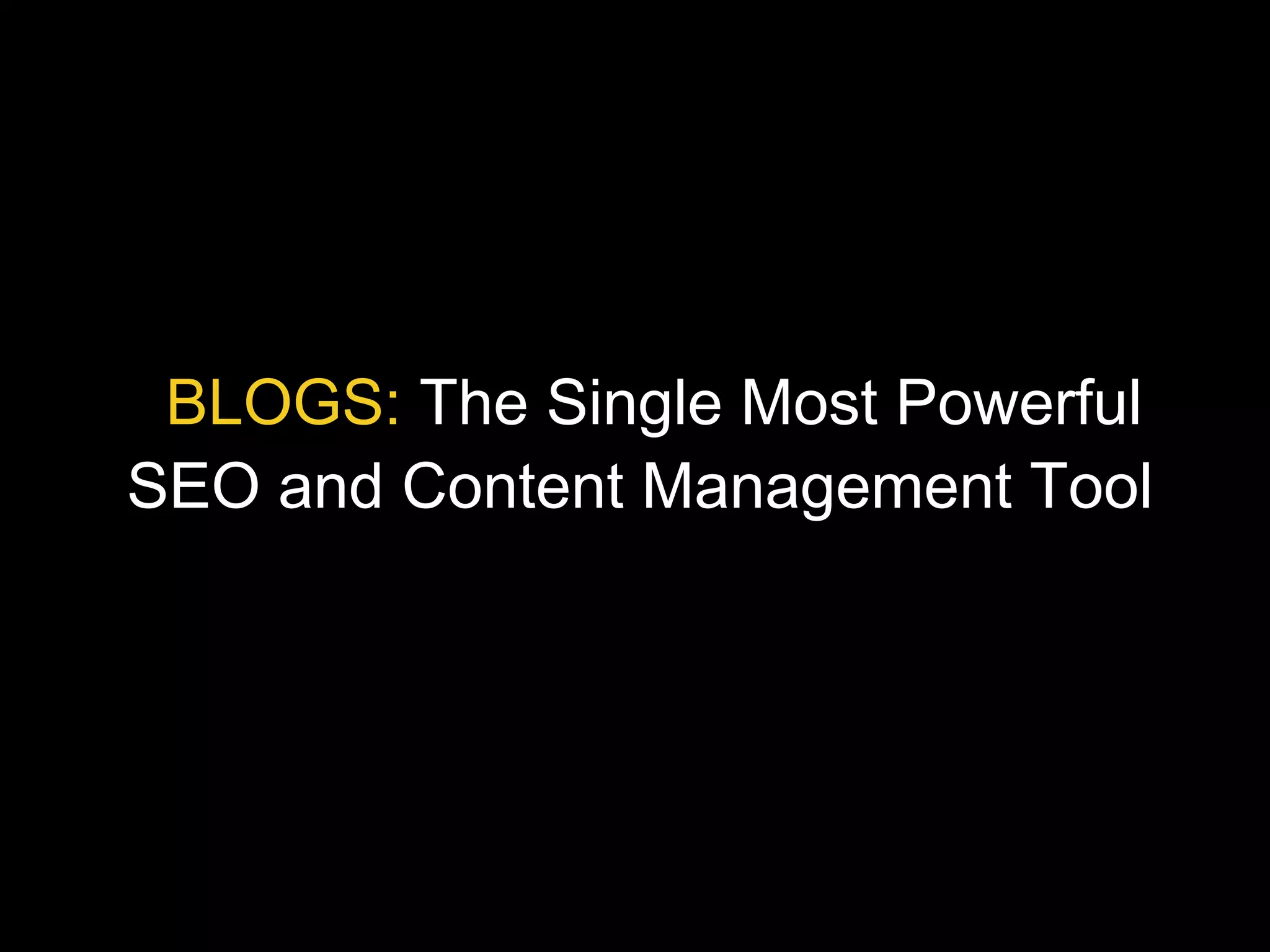 BLOGS: The Single Most Powerful
SEO and Content Management Tool
 