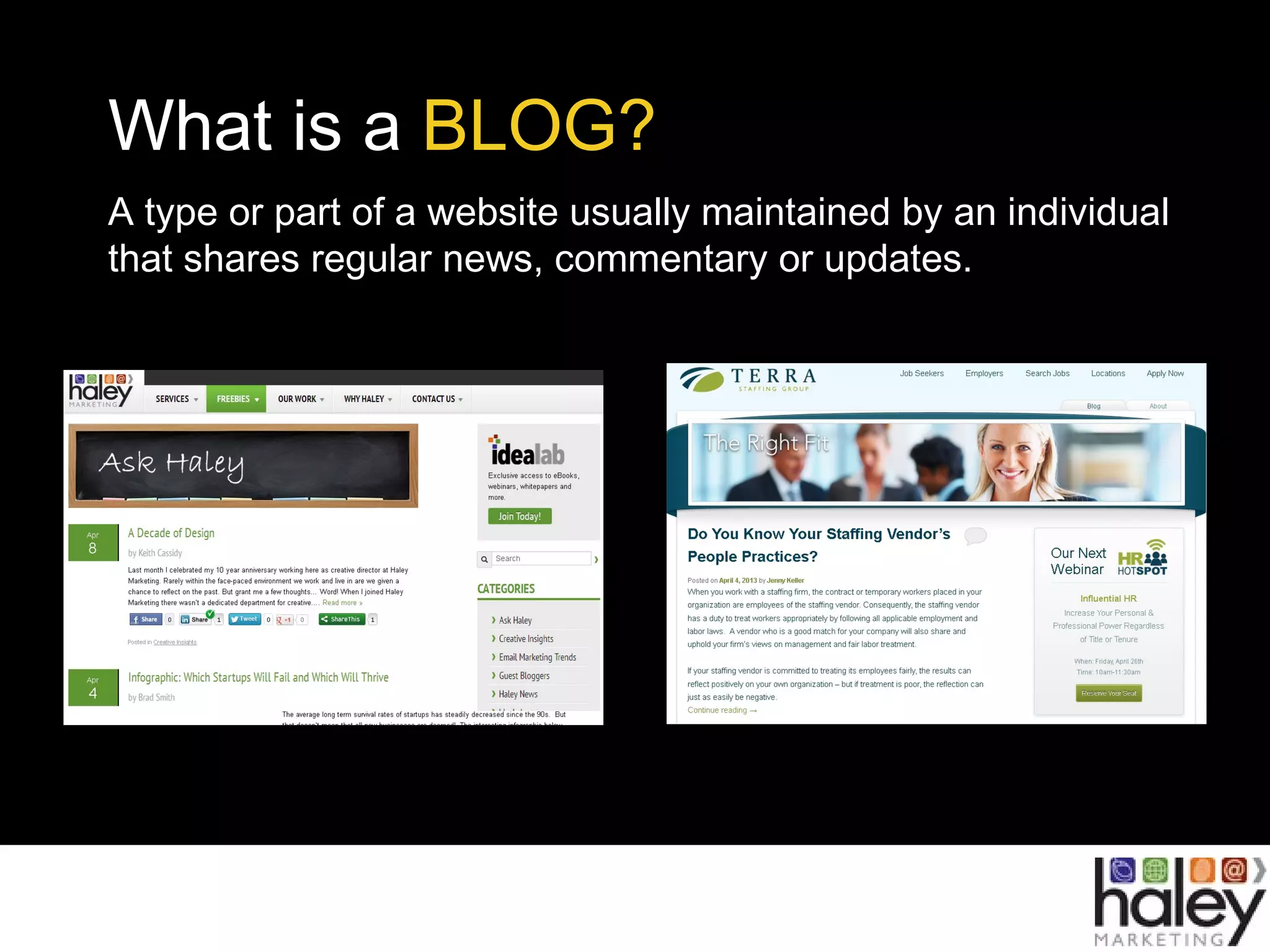 What is a BLOG?
A type or part of a website usually maintained by an individual
that shares regular news, commentary or updates.
 