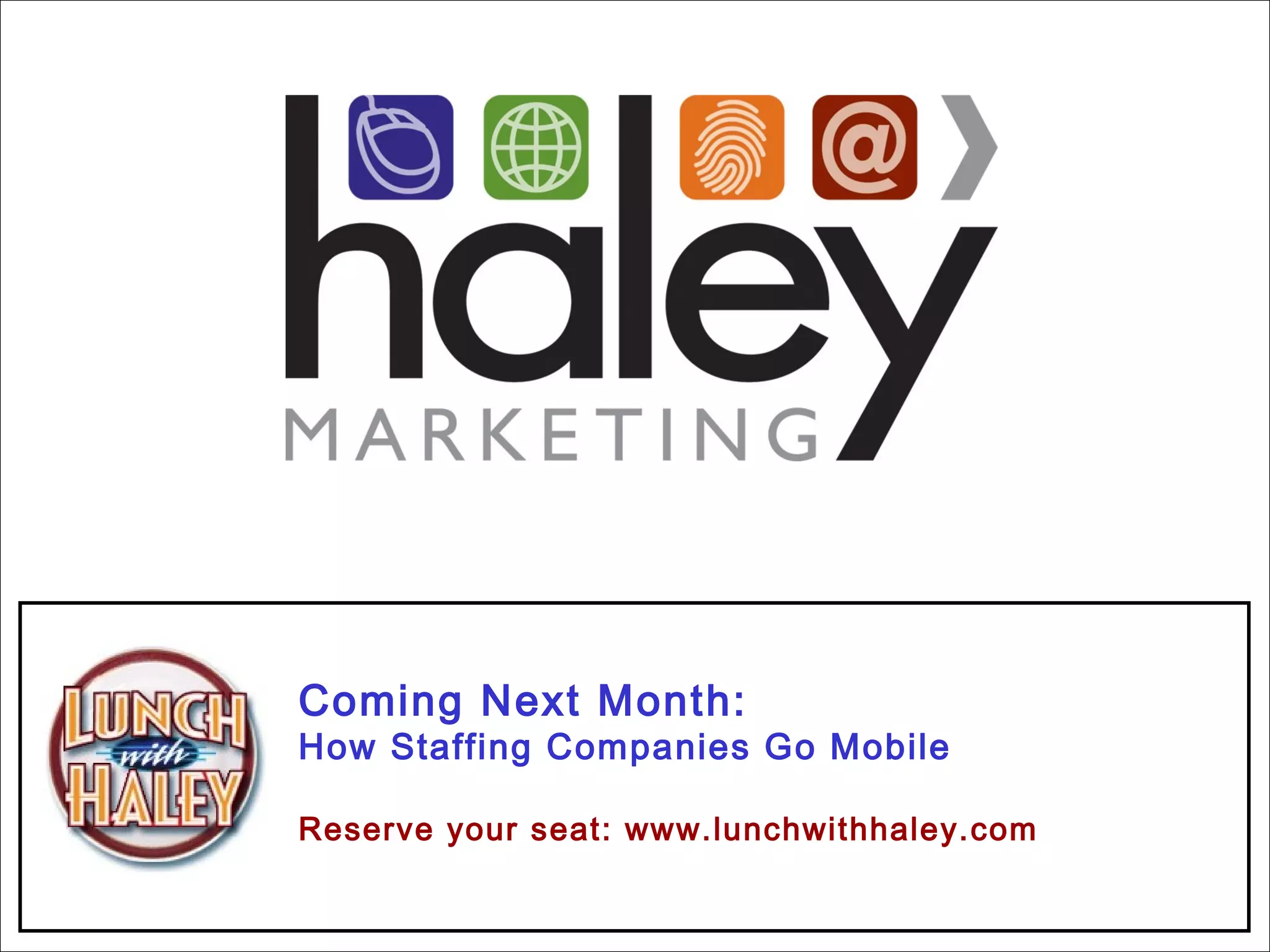 Coming Next Month:
How Staffing Companies Go Mobile
Reserve your seat: www.lunchwithhaley.com
 