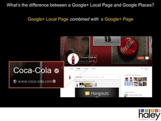 Why do Google+ Local Pages
Matter?
• Reputation
• Ease of access – get found!
• SEO value
• Google tries to deliver releva...