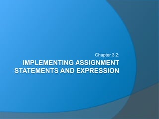 IMPLEMENTING ASSIGNMENT
STATEMENTS AND EXPRESSION
Chapter 3.2:
 