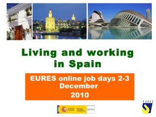 Living and working
in Spain
EURES online job days 2-3
December
2010
 