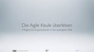 Slide #2020 Michael Mahlberg
Die Agile Keule überleben
Erfolgreiche Organisationen in der postagilen Welt
1
 