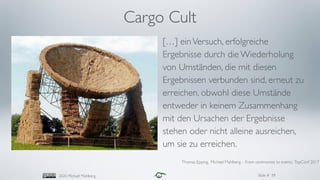 Slide #2020 Michael Mahlberg 19
Cargo Cult
[…] einVersuch, erfolgreiche
Ergebnisse durch die Wiederholung
von Umständen, d...