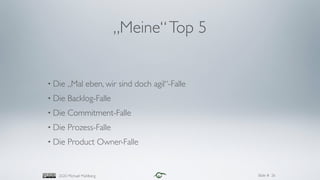 Slide #2020 Michael Mahlberg
„Meine“Top 5
• Die „Mal eben, wir sind doch agil“-Falle
• Die Backlog-Falle
• Die Commitment-...