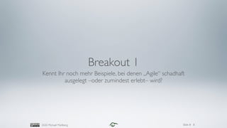 Slide #2020 Michael Mahlberg
Breakout 1
Kennt Ihr noch mehr Beispiele, bei denen „Agile“ schadhaft
ausgelegt –oder zuminde...
