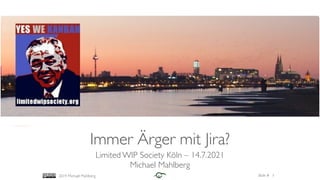 Slide #
2019 Michael Mahlberg
Immer Ärger mit Jira?
Limited WIP Society Köln – 14.7.2021
Michael Mahlberg
1
 
