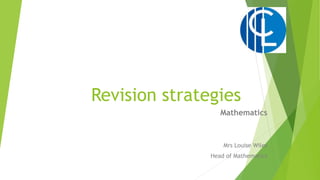 Revision strategies
Mathematics
Mrs Louise Wiles
Head of Mathematics
 