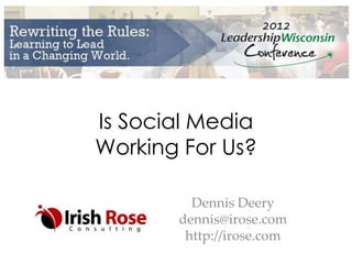 Is Social Media
Working For Us?

         Dennis Deery
       dennis@irose.com
        http://irose.com
 