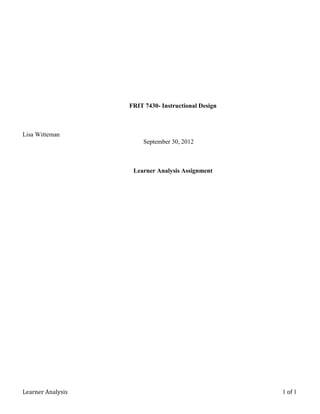 Learner Analysis 1 of 1
FRIT 7430- Instructional Design
Lisa Witteman
September 30, 2012
Learner Analysis Assignment
 