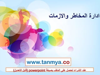 ‫واالزمات‬ ‫المخاطر‬ ‫ادارة‬
www.tanmya.co
‫بصيغة‬ ‫الملف‬ ‫على‬ ‫تحصل‬ ‫الشراء‬ ‫عند‬) powerpoint‫قابل‬‫للتعديل‬)
 