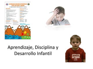 Aprendizaje, Disciplina y 
Desarrollo Infantil 
 