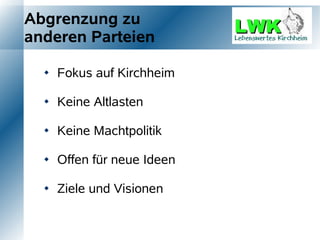 Abgrenzung zu
anderen Parteien

     Fokus auf Kirchheim

     Keine Altlasten

     Keine Machtpolitik

     Offen für neue Ideen

     Ziele und Visionen
 