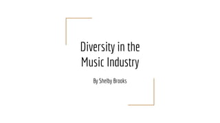 Diversity in the
Music Industry
By Shelby Brooks
 