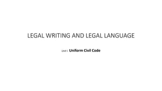 LEGAL WRITING AND LEGAL LANGUAGE
Unit I. Uniform Civil Code
 