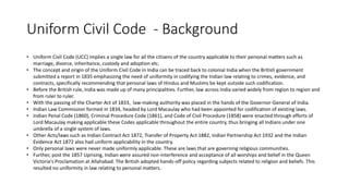Uniform Civil Code - Background
• Uniform Civil Code (UCC) implies a single law for all the citizens of the country applic...