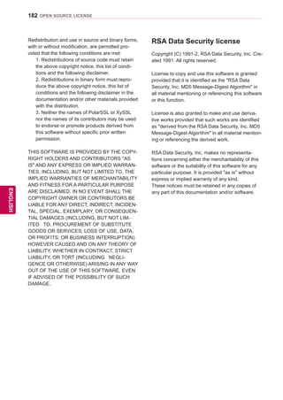 182
ENGENGLISH
OPEN SOURCE LICENSE
Redistribution and use in source and binary forms,
with or without modification, are permitted pro-
vided that the following conditions are met:
1. Redistributions of source code must retain
the above copyright notice, this list of condi-
tions and the following disclaimer.
2. Redistributions in binary form must repro-
duce the above copyright notice, this list of
conditions and the following disclaimer in the
documentation and/or other materials provided
with the distribution.
3. Neither the names of PolarSSL or XySSL
nor the names of its contributors may be used
to endorse or promote products derived from
this software without specific prior written
permission.
THIS SOFTWARE IS PROVIDED BY THE COPY-
RIGHT HOLDERS AND CONTRIBUTORS AS
IS AND ANY EXPRESS OR IMPLIED WARRAN-
TIES, INCLUDING, BUT NOT LIMITED TO, THE
IMPLIED WARRANTIES OF MERCHANTABILITY
AND FITNESS FOR A PARTICULAR PURPOSE
ARE DISCLAIMED. IN NO EVENT SHALL THE
COPYRIGHT OWNER OR CONTRIBUTORS BE
LIABLE FOR ANY DIRECT, INDIRECT, INCIDEN-
TAL, SPECIAL, EXEMPLARY, OR CONSEQUEN-
TIAL DAMAGES (INCLUDING, BUT NOT LIM-
ITED TO, PROCUREMENT OF SUBSTITUTE
GOODS OR SERVICES; LOSS OF USE, DATA,
OR PROFITS; OR BUSINESS INTERRUPTION)
HOWEVER CAUSED AND ON ANY THEORY OF
LIABILITY, WHETHER IN CONTRACT, STRICT
LIABILITY, OR TORT (INCLUDING NEGLI-
GENCE OR OTHERWISE) ARISING IN ANY WAY
OUT OF THE USE OF THIS SOFTWARE, EVEN
IF ADVISED OF THE POSSIBILITY OF SUCH
DAMAGE.
RSA Data Security license
Copyright (C) 1991-2, RSA Data Security, Inc. Cre-
ated 1991. All rights reserved.
License to copy and use this software is granted
provided that it is identified as the RSA Data
Security, Inc. MD5 Message-Digest Algorithm in
all material mentioning or referencing this software
or this function.
License is also granted to make and use deriva-
tive works provided that such works are identified
as derived from the RSA Data Security, Inc. MD5
Message-Digest Algorithm in all material mention-
ing or referencing the derived work.
RSA Data Security, Inc. makes no representa-
tions concerning either the merchantability of this
software or the suitability of this software for any
particular purpose. It is provided as is without
express or implied warranty of any kind.
These notices must be retained in any copies of
any part of this documentation and/or software.
 