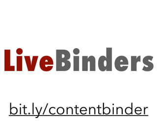 LiveBinders
bit.ly/contentbinder
 