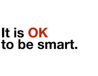 It is OK
to be smart.
 