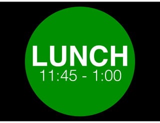 LUNCH
11:45 - 1:00
 